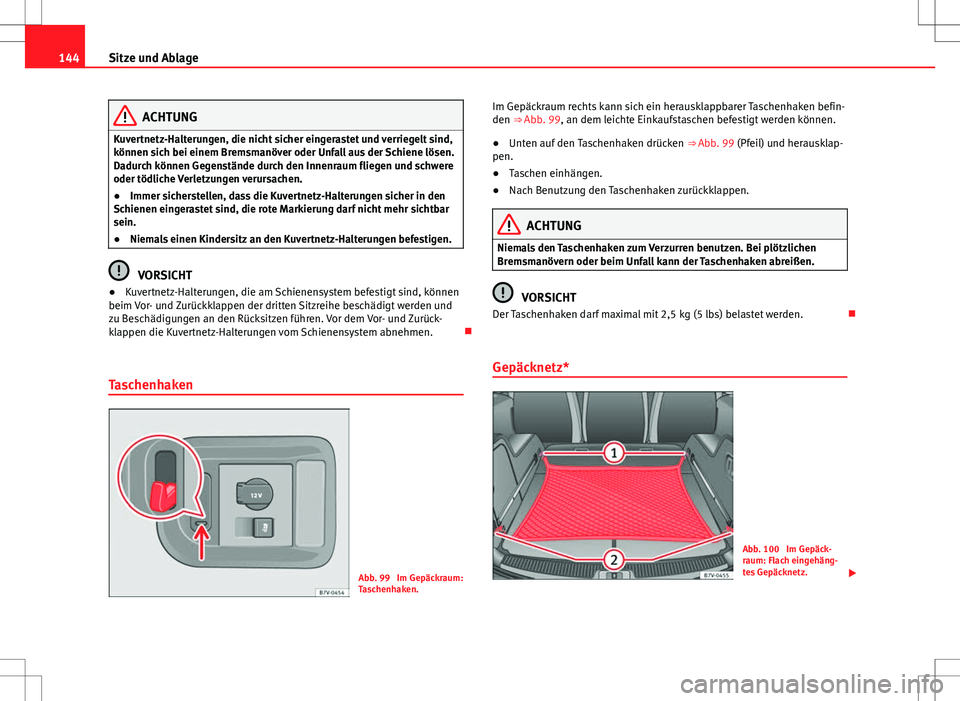Seat Alhambra 2013 Betriebsanleitung (in German) 144Sitze und Ablage
ACHTUNG
Kuvertnetz-Halterungen, die nicht sicher eingerastet und verriegelt sind,
können sich bei einem Bremsmanöver oder Unfall aus der Schiene lösen.
Dadurch können Gegenstä Seat Alhambra 2013 Betriebsanleitung (in German) 144Sitze und Ablage
ACHTUNG
Kuvertnetz-Halterungen, die nicht sicher eingerastet und verriegelt sind,
können sich bei einem Bremsmanöver oder Unfall aus der Schiene lösen.
Dadurch können Gegenstä