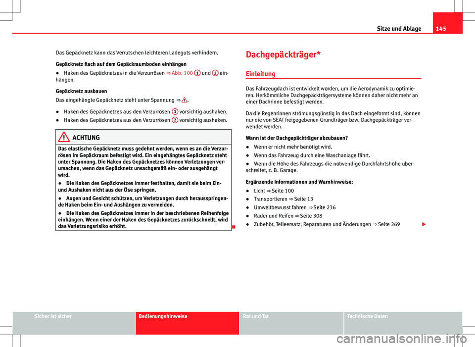 Seat Alhambra 2013 Betriebsanleitung (in German) 145
Sitze und Ablage
Das Gepäcknetz kann das Verrutschen leichteren Ladeguts verhindern.
Gepäcknetz flach auf dem Gepäckraumboden einhängen
● Haken des Gepäcknetzes in die Verzurrösen ⇒ A Seat Alhambra 2013 Betriebsanleitung (in German) 145
Sitze und Ablage
Das Gepäcknetz kann das Verrutschen leichteren Ladeguts verhindern.
Gepäcknetz flach auf dem Gepäckraumboden einhängen
● Haken des Gepäcknetzes in die Verzurrösen ⇒ A