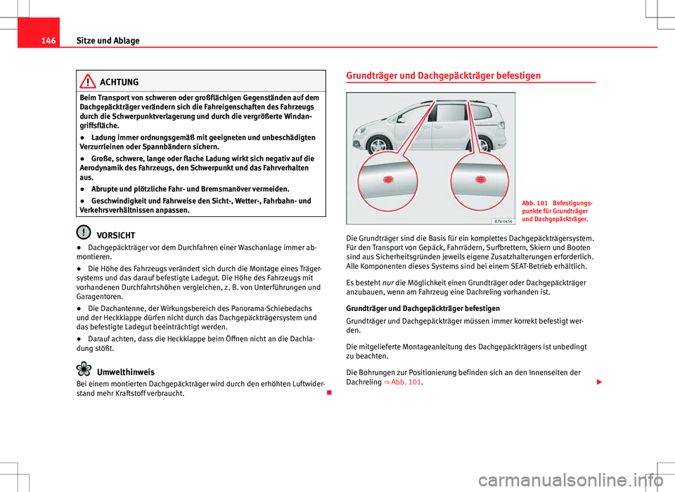 Seat Alhambra 2013 Betriebsanleitung (in German) 146Sitze und Ablage
ACHTUNG
Beim Transport von schweren oder großflächigen Gegenständen auf dem
Dachgepäckträger verändern sich die Fahreigenschaften des Fahrzeugs
durch die Schwerpunktverlageru Seat Alhambra 2013 Betriebsanleitung (in German) 146Sitze und Ablage
ACHTUNG
Beim Transport von schweren oder großflächigen Gegenständen auf dem
Dachgepäckträger verändern sich die Fahreigenschaften des Fahrzeugs
durch die Schwerpunktverlageru