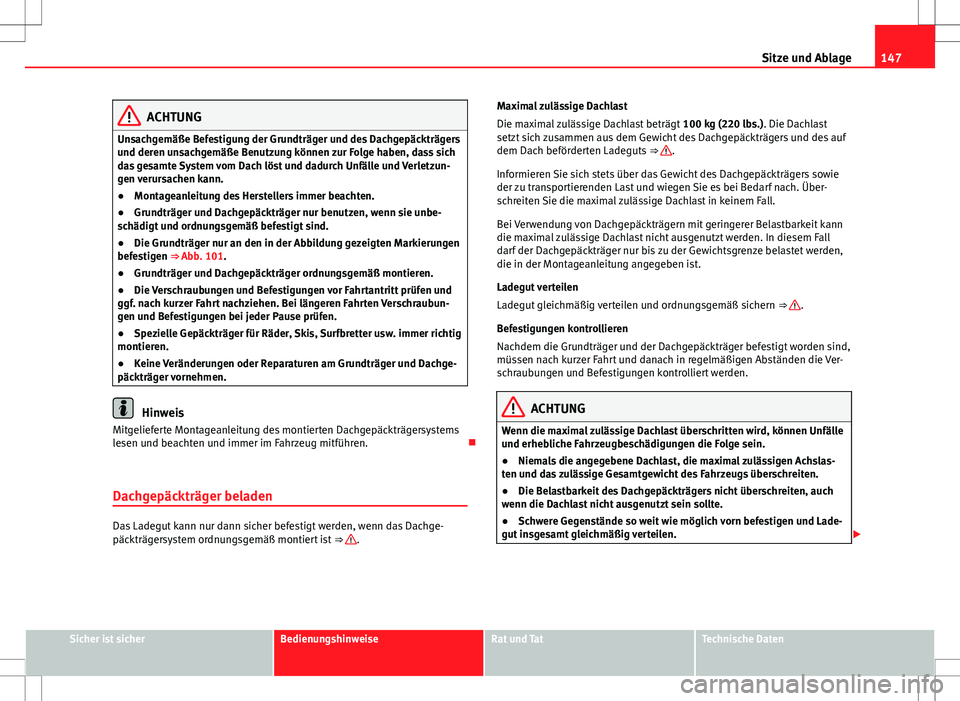 Seat Alhambra 2013 Betriebsanleitung (in German) 147
Sitze und Ablage
ACHTUNG
Unsachgemäße Befestigung der Grundträger und des Dachgepäckträgers
und deren unsachgemäße Benutzung können zur Folge haben, dass sich
das gesamte System vom Dach l Seat Alhambra 2013 Betriebsanleitung (in German) 147
Sitze und Ablage
ACHTUNG
Unsachgemäße Befestigung der Grundträger und des Dachgepäckträgers
und deren unsachgemäße Benutzung können zur Folge haben, dass sich
das gesamte System vom Dach l