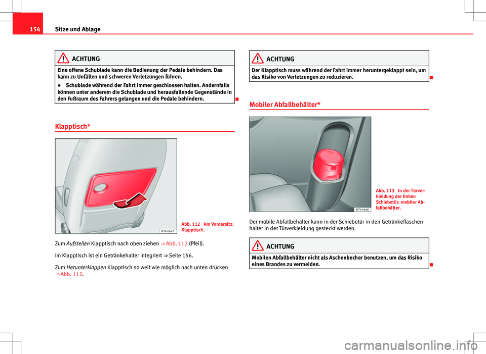 Seat Alhambra 2013 Betriebsanleitung (in German) 154Sitze und Ablage
ACHTUNG
Eine offene Schublade kann die Bedienung der Pedale behindern. Das
kann zu Unfällen und schweren Verletzungen führen.
● Schublade während der Fahrt immer geschlossen h Seat Alhambra 2013 Betriebsanleitung (in German) 154Sitze und Ablage
ACHTUNG
Eine offene Schublade kann die Bedienung der Pedale behindern. Das
kann zu Unfällen und schweren Verletzungen führen.
● Schublade während der Fahrt immer geschlossen h