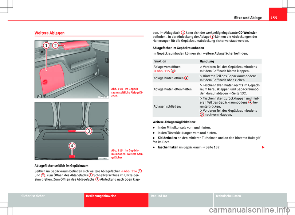 Seat Alhambra 2013 Betriebsanleitung (in German) 155
Sitze und Ablage
Weitere Ablagen
Abb. 114 Im Gepäck-
raum: seitliche Ablagefä-
cher.
Abb. 115 Im Gepäck-
raumboden: weitere Abla-
gefächer
Ablagefächer seitlich im Gepäckraum
Seitlich im G Seat Alhambra 2013 Betriebsanleitung (in German) 155
Sitze und Ablage
Weitere Ablagen
Abb. 114 Im Gepäck-
raum: seitliche Ablagefä-
cher.
Abb. 115 Im Gepäck-
raumboden: weitere Abla-
gefächer
Ablagefächer seitlich im Gepäckraum
Seitlich im G