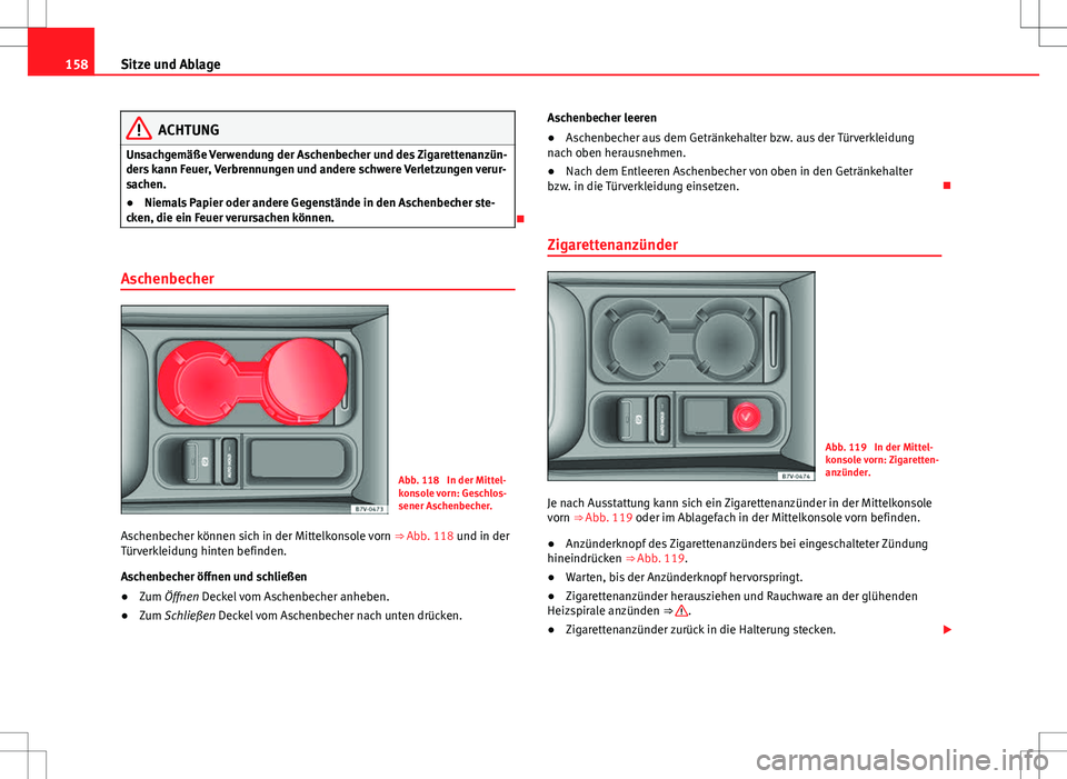 Seat Alhambra 2013 Betriebsanleitung (in German) 158Sitze und Ablage
ACHTUNG
Unsachgemäße Verwendung der Aschenbecher und des Zigarettenanzün-
ders kann Feuer, Verbrennungen und andere schwere Verletzungen verur-
sachen.
● Niemals Papier oder a Seat Alhambra 2013 Betriebsanleitung (in German) 158Sitze und Ablage
ACHTUNG
Unsachgemäße Verwendung der Aschenbecher und des Zigarettenanzün-
ders kann Feuer, Verbrennungen und andere schwere Verletzungen verur-
sachen.
● Niemals Papier oder a