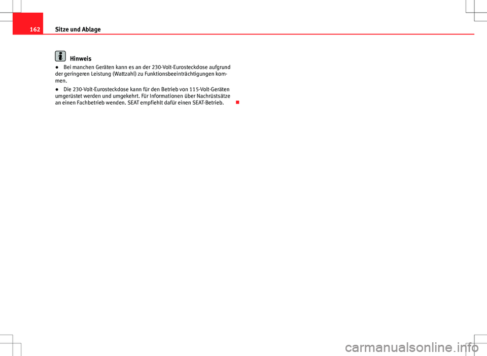 Seat Alhambra 2013  Betriebsanleitung (in German) 162Sitze und Ablage
Hinweis
● Bei manchen Geräten kann es an der 230-Volt-Eurosteckdose aufgrund
der geringeren Leistung (Wattzahl) zu Funktionsbeeinträchtigungen kom-
men.
● Die 230-Volt-Eurost