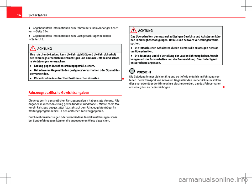 Seat Alhambra 2013  Betriebsanleitung (in German) 16Sicher fahren
● Gegebenenfalls Informationen zum Fahren mit einem Anhänger beach-
ten ⇒ Seite 244.
● Gegebenenfalls Informationen zum Dachgepäckträger beachten
⇒ Seite 145.
ACHTUNG
Ei