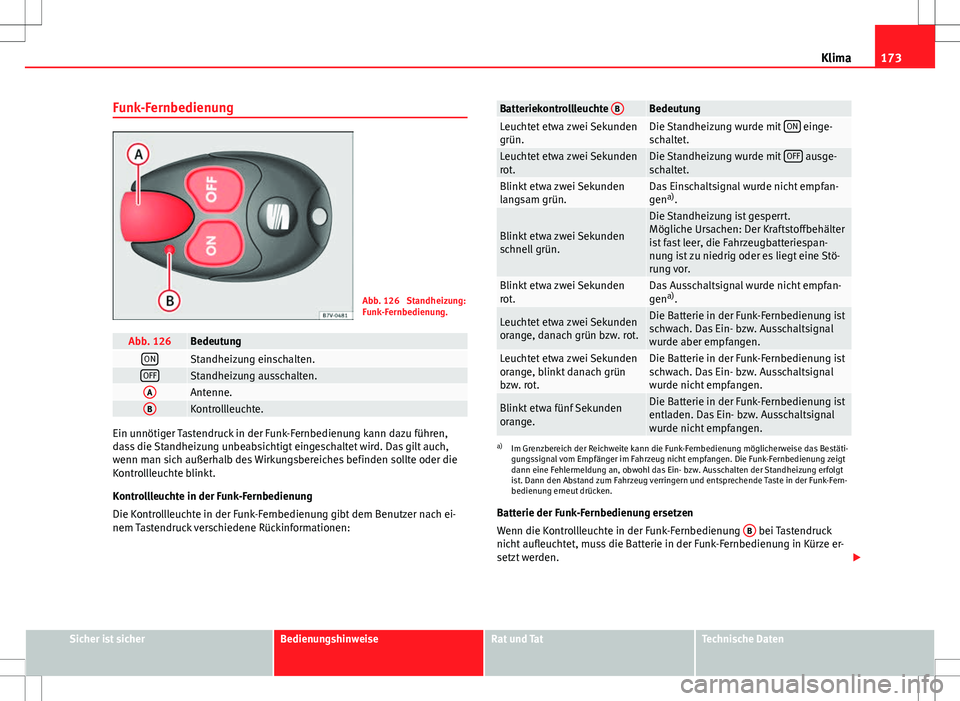 Seat Alhambra 2013 Betriebsanleitung (in German) 173
Klima
Funk-Fernbedienung
Abb. 126 Standheizung:
Funk-Fernbedienung.
Abb. 126BedeutungONStandheizung einschalten.OFFStandheizung ausschalten.AAntenne.BKontrollleuchte.
Ein unnötiger Tastendruck i Seat Alhambra 2013 Betriebsanleitung (in German) 173
Klima
Funk-Fernbedienung
Abb. 126 Standheizung:
Funk-Fernbedienung.
Abb. 126BedeutungONStandheizung einschalten.OFFStandheizung ausschalten.AAntenne.BKontrollleuchte.
Ein unnötiger Tastendruck i