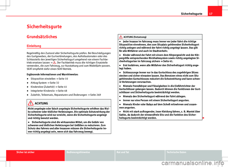 Seat Alhambra 2013  Betriebsanleitung (in German) 17
Sicherheitsgurte
Sicherheitsgurte Grundsätzliches
Einleitung
Regelmäßig den Zustand aller Sicherheitsgurte prüfen. Bei Beschädigungen
des Gurtgewebes, der Gurtverbindungen, des Aufrollautomate