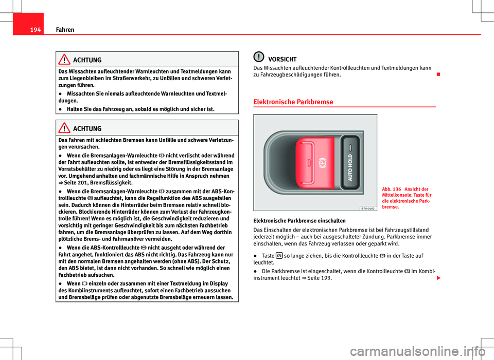 Seat Alhambra 2013 Betriebsanleitung (in German) 194Fahren
ACHTUNG
Das Missachten aufleuchtender Warnleuchten und Textmeldungen kann
zum Liegenbleiben im Straßenverkehr, zu Unfällen und schweren Verlet-
zungen führen.
● Missachten Sie niemals a Seat Alhambra 2013 Betriebsanleitung (in German) 194Fahren
ACHTUNG
Das Missachten aufleuchtender Warnleuchten und Textmeldungen kann
zum Liegenbleiben im Straßenverkehr, zu Unfällen und schweren Verlet-
zungen führen.
● Missachten Sie niemals a