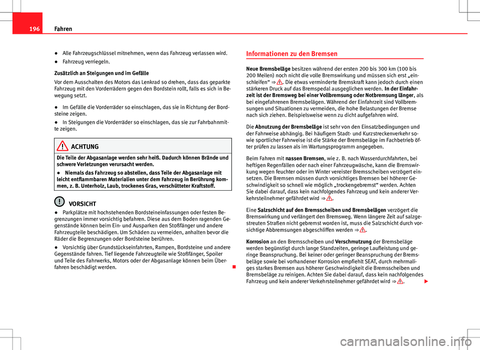 Seat Alhambra 2013 Betriebsanleitung (in German) 196Fahren
● Alle Fahrzeugschlüssel mitnehmen, wenn das Fahrzeug verlassen wird.
● Fahrzeug verriegeln.
Zusätzlich an Steigungen und im Gefälle
Vor dem Ausschalten des Motors das Lenkrad so dreh Seat Alhambra 2013 Betriebsanleitung (in German) 196Fahren
● Alle Fahrzeugschlüssel mitnehmen, wenn das Fahrzeug verlassen wird.
● Fahrzeug verriegeln.
Zusätzlich an Steigungen und im Gefälle
Vor dem Ausschalten des Motors das Lenkrad so dreh