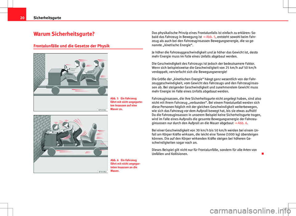 Seat Alhambra 2013  Betriebsanleitung (in German) 20Sicherheitsgurte
Warum Sicherheitsgurte?
Frontalunfälle und die Gesetze der Physik
Abb. 5  Ein Fahrzeug
fährt mit nicht angegurte-
ten Insassen auf eine
Mauer zu.
Abb. 6  Ein Fahrzeug
fährt mit n