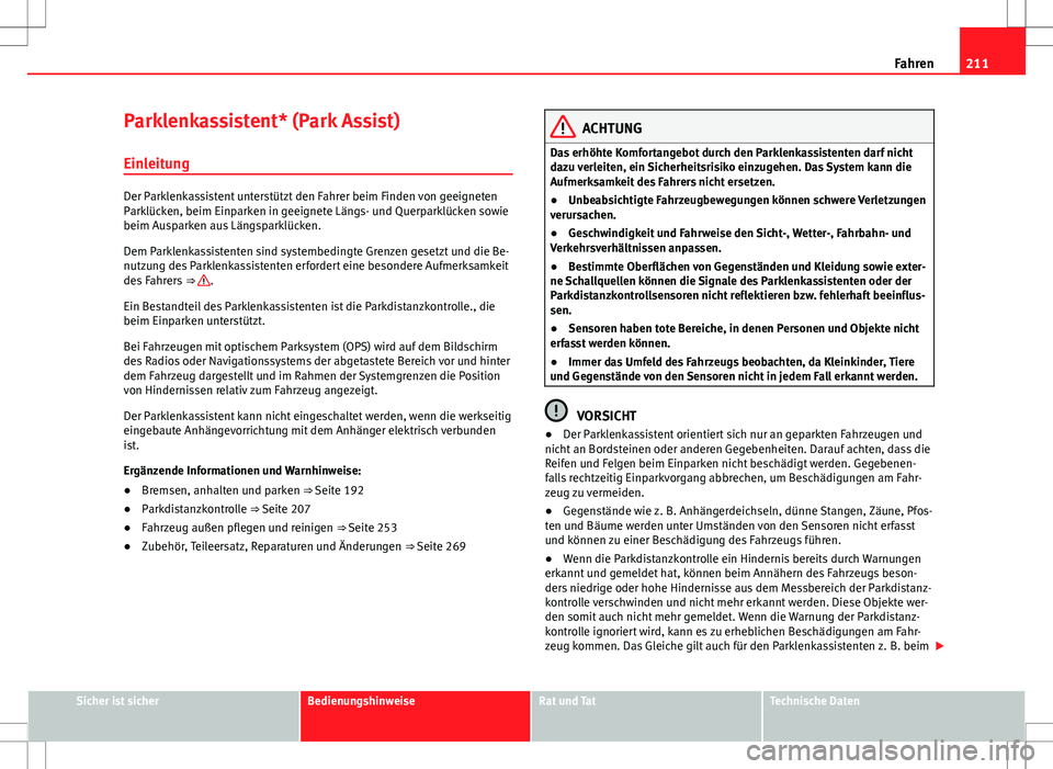 Seat Alhambra 2013 Betriebsanleitung (in German) 211
Fahren
Parklenkassistent* (Park Assist)
Einleitung
Der Parklenkassistent unterstützt den Fahrer beim Finden von geeigneten
Parklücken, beim Einparken in geeignete Längs- und Querparklücken sow Seat Alhambra 2013 Betriebsanleitung (in German) 211
Fahren
Parklenkassistent* (Park Assist)
Einleitung
Der Parklenkassistent unterstützt den Fahrer beim Finden von geeigneten
Parklücken, beim Einparken in geeignete Längs- und Querparklücken sow
