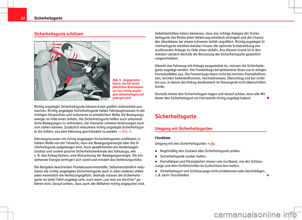 Seat Alhambra 2013  Betriebsanleitung (in German) 22Sicherheitsgurte
Sicherheitsgurte schützen
Abb. 9  Angegurteter
Fahrer, der bei einem
plötzlichen Bremsmanö-
ver vom richtig angele-
gten Sicherheitsgurt auf-
gefangen wird.
Richtig angelegte Sic