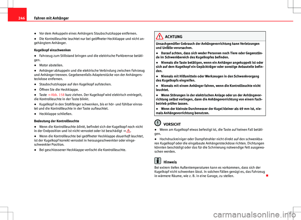 Seat Alhambra 2013 Betriebsanleitung (in German) 246Fahren mit Anhänger
● Vor dem Ankuppeln eines Anhängers Staubschutzkappe entfernen.
● Die Kontrollleuchte leuchtet nur bei geöffneter Heckklappe und nicht an-
gehängtem Anhänger.
Kugelkopf Seat Alhambra 2013 Betriebsanleitung (in German) 246Fahren mit Anhänger
● Vor dem Ankuppeln eines Anhängers Staubschutzkappe entfernen.
● Die Kontrollleuchte leuchtet nur bei geöffneter Heckklappe und nicht an-
gehängtem Anhänger.
Kugelkopf