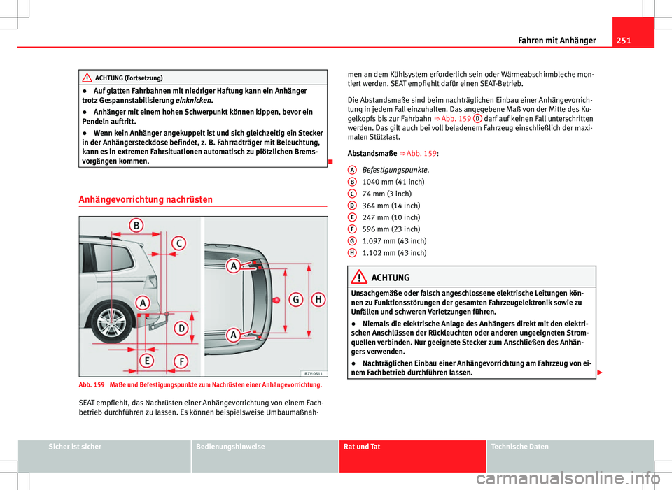 Seat Alhambra 2013 Betriebsanleitung (in German) 251
Fahren mit Anhänger
ACHTUNG (Fortsetzung)
● Auf glatten Fahrbahnen mit niedriger Haftung kann ein Anhänger
trotz Gespannstabilisierung einknicken.
● Anhänger mit einem hohen Schwerpunkt k Seat Alhambra 2013 Betriebsanleitung (in German) 251
Fahren mit Anhänger
ACHTUNG (Fortsetzung)
● Auf glatten Fahrbahnen mit niedriger Haftung kann ein Anhänger
trotz Gespannstabilisierung einknicken.
● Anhänger mit einem hohen Schwerpunkt k