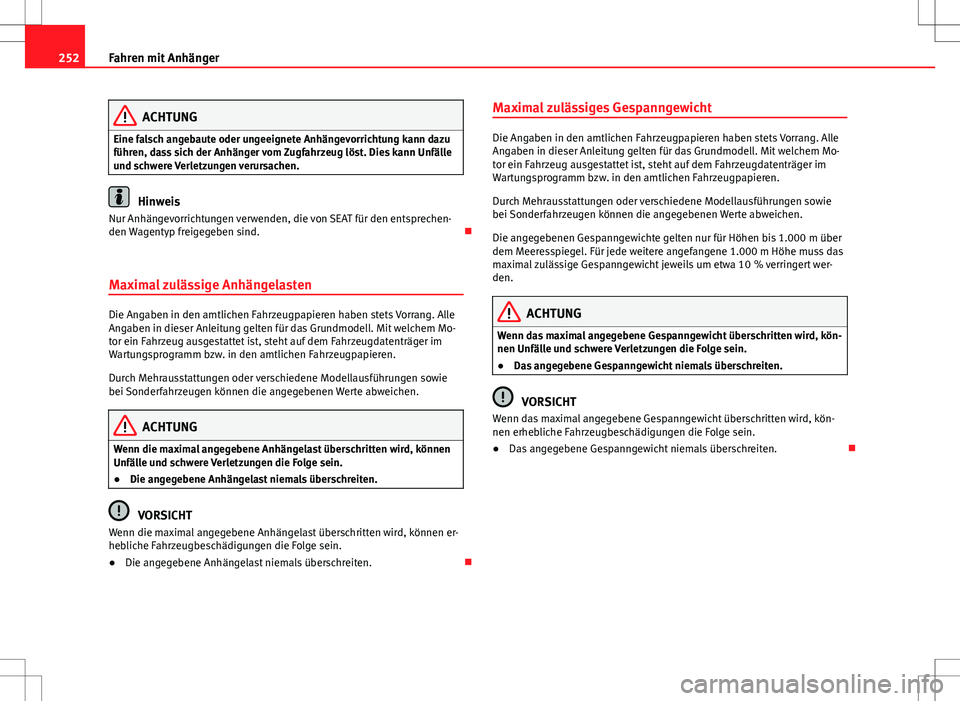 Seat Alhambra 2013 Betriebsanleitung (in German) 252Fahren mit Anhänger
ACHTUNG
Eine falsch angebaute oder ungeeignete Anhängevorrichtung kann dazu
führen, dass sich der Anhänger vom Zugfahrzeug löst. Dies kann Unfälle
und schwere Verletzungen Seat Alhambra 2013 Betriebsanleitung (in German) 252Fahren mit Anhänger
ACHTUNG
Eine falsch angebaute oder ungeeignete Anhängevorrichtung kann dazu
führen, dass sich der Anhänger vom Zugfahrzeug löst. Dies kann Unfälle
und schwere Verletzungen