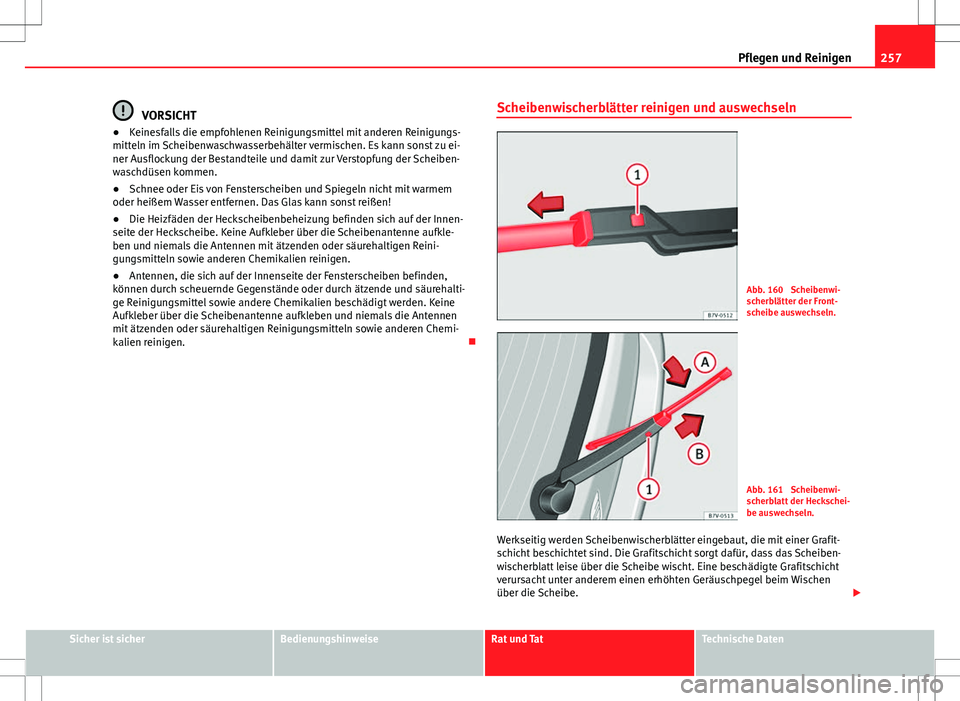 Seat Alhambra 2013 Betriebsanleitung (in German) 257
Pflegen und Reinigen
VORSICHT
● Keinesfalls die empfohlenen Reinigungsmittel mit anderen Reinigungs-
mitteln im Scheibenwaschwasserbehälter vermischen. Es kann sonst zu ei-
ner Ausflockung der Seat Alhambra 2013 Betriebsanleitung (in German) 257
Pflegen und Reinigen
VORSICHT
● Keinesfalls die empfohlenen Reinigungsmittel mit anderen Reinigungs-
mitteln im Scheibenwaschwasserbehälter vermischen. Es kann sonst zu ei-
ner Ausflockung der