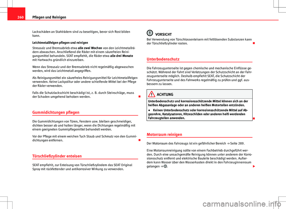 Seat Alhambra 2013 Betriebsanleitung (in German) 260Pflegen und Reinigen
Lackschäden an Stahlrädern sind zu beseitigen, bevor sich Rost bilden
kann.
Leichtmetallfelgen pflegen und reinigen
Streusalz und Bremsabrieb etwa alle zwei Wochen von den L Seat Alhambra 2013 Betriebsanleitung (in German) 260Pflegen und Reinigen
Lackschäden an Stahlrädern sind zu beseitigen, bevor sich Rost bilden
kann.
Leichtmetallfelgen pflegen und reinigen
Streusalz und Bremsabrieb etwa alle zwei Wochen von den L