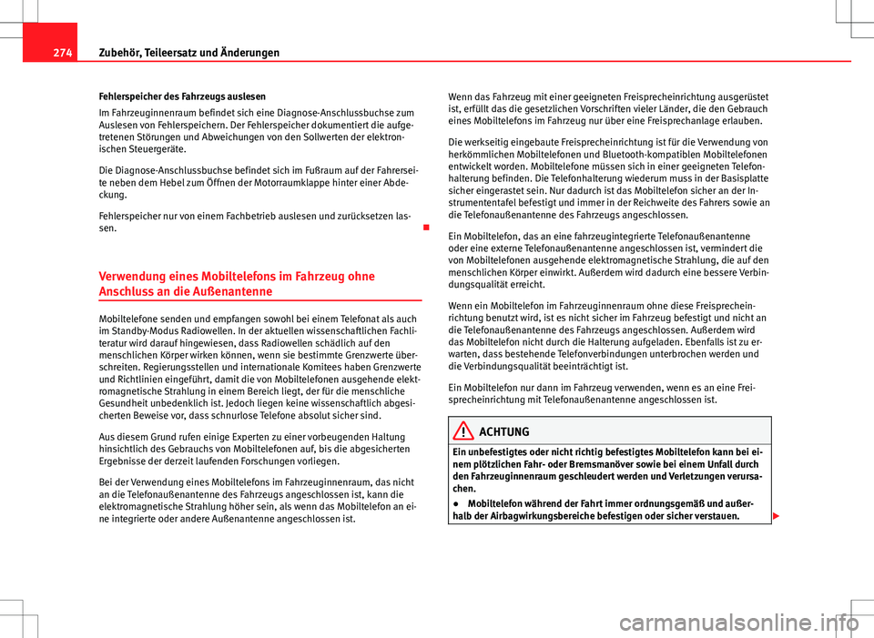Seat Alhambra 2013 Betriebsanleitung (in German) 274Zubehör, Teileersatz und Änderungen
Fehlerspeicher des Fahrzeugs auslesen
Im Fahrzeuginnenraum befindet sich eine Diagnose-Anschlussbuchse zum
Auslesen von Fehlerspeichern. Der Fehlerspeicher dok Seat Alhambra 2013 Betriebsanleitung (in German) 274Zubehör, Teileersatz und Änderungen
Fehlerspeicher des Fahrzeugs auslesen
Im Fahrzeuginnenraum befindet sich eine Diagnose-Anschlussbuchse zum
Auslesen von Fehlerspeichern. Der Fehlerspeicher dok