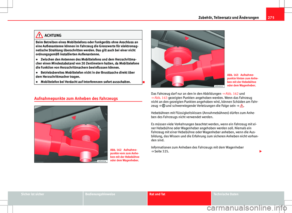Seat Alhambra 2013 Betriebsanleitung (in German) 275
Zubehör, Teileersatz und Änderungen
ACHTUNG
Beim Betreiben eines Mobiltelefons oder Funkgeräts ohne Anschluss an
eine Außenantenne können im Fahrzeug die Grenzwerte für elektromag-
netische Seat Alhambra 2013 Betriebsanleitung (in German) 275
Zubehör, Teileersatz und Änderungen
ACHTUNG
Beim Betreiben eines Mobiltelefons oder Funkgeräts ohne Anschluss an
eine Außenantenne können im Fahrzeug die Grenzwerte für elektromag-
netische