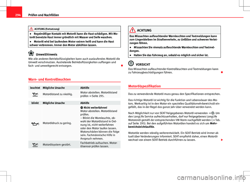 Seat Alhambra 2013 Betriebsanleitung (in German) 294Prüfen und Nachfüllen
ACHTUNG (Fortsetzung)
● Regelmäßiger Kontakt mit Motoröl kann die Haut schädigen. Mit Mo-
toröl benetzte Haut immer gründlich mit Wasser und Seife waschen.
● Motor Seat Alhambra 2013 Betriebsanleitung (in German) 294Prüfen und Nachfüllen
ACHTUNG (Fortsetzung)
● Regelmäßiger Kontakt mit Motoröl kann die Haut schädigen. Mit Mo-
toröl benetzte Haut immer gründlich mit Wasser und Seife waschen.
● Motor