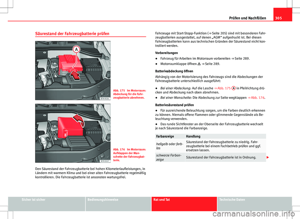 Seat Alhambra 2013 Betriebsanleitung (in German) 305
Prüfen und Nachfüllen
Säurestand der Fahrzeugbatterie prüfen
Abb. 175 Im Motorraum:
Abdeckung für die Fahr-
zeugbatterie abnehmen.
Abb. 176 Im Motorraum:
Aufklappen der Man-
schette der Fah Seat Alhambra 2013 Betriebsanleitung (in German) 305
Prüfen und Nachfüllen
Säurestand der Fahrzeugbatterie prüfen
Abb. 175 Im Motorraum:
Abdeckung für die Fahr-
zeugbatterie abnehmen.
Abb. 176 Im Motorraum:
Aufklappen der Man-
schette der Fah