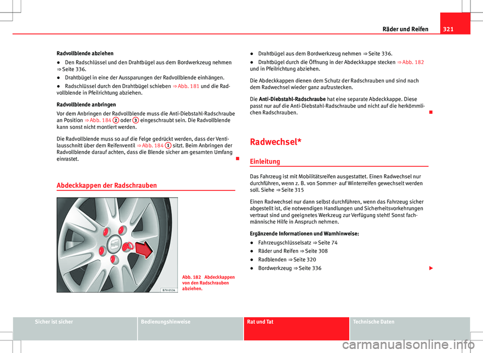 Seat Alhambra 2013 Betriebsanleitung (in German) 321
Räder und Reifen
Radvollblende abziehen
● Den Radschlüssel und den Drahtbügel aus dem Bordwerkzeug nehmen
⇒ Seite 336.
● Drahtbügel in eine der Aussparungen der Radvollblende einhänge Seat Alhambra 2013 Betriebsanleitung (in German) 321
Räder und Reifen
Radvollblende abziehen
● Den Radschlüssel und den Drahtbügel aus dem Bordwerkzeug nehmen
⇒ Seite 336.
● Drahtbügel in eine der Aussparungen der Radvollblende einhänge