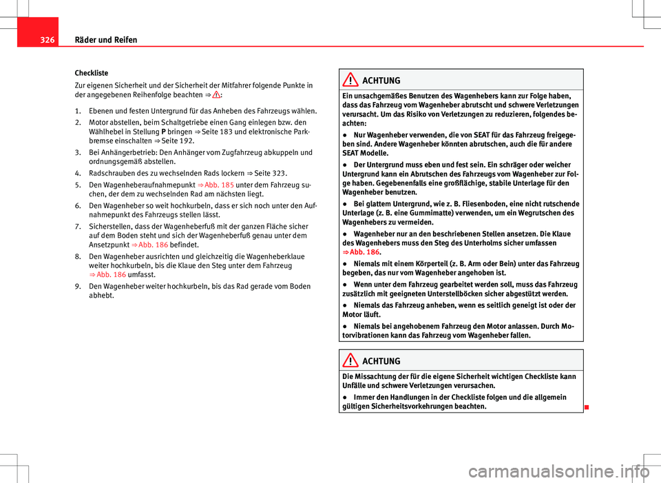 Seat Alhambra 2013 Betriebsanleitung (in German) 326Räder und Reifen
Checkliste
Zur eigenen Sicherheit und der Sicherheit der Mitfahrer folgende Punkte in
der angegebenen Reihenfolge beachten ⇒
:
Ebenen und festen Untergrund für das Anheben d Seat Alhambra 2013 Betriebsanleitung (in German) 326Räder und Reifen
Checkliste
Zur eigenen Sicherheit und der Sicherheit der Mitfahrer folgende Punkte in
der angegebenen Reihenfolge beachten ⇒
:
Ebenen und festen Untergrund für das Anheben d