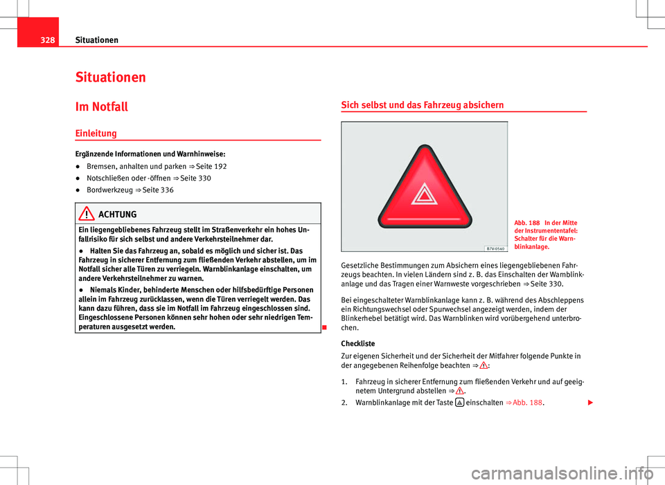 Seat Alhambra 2013 Betriebsanleitung (in German) 328Situationen
Situationen
Im Notfall
Einleitung
Ergänzende Informationen und Warnhinweise:
● Bremsen, anhalten und parken ⇒ Seite 192
● Notschließen oder -öffnen ⇒ Seite 330
● Bordwe Seat Alhambra 2013 Betriebsanleitung (in German) 328Situationen
Situationen
Im Notfall
Einleitung
Ergänzende Informationen und Warnhinweise:
● Bremsen, anhalten und parken ⇒ Seite 192
● Notschließen oder -öffnen ⇒ Seite 330
● Bordwe