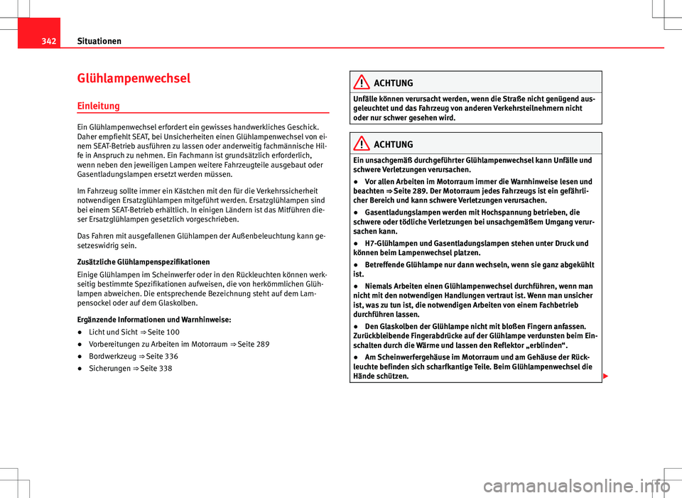 Seat Alhambra 2013 Betriebsanleitung (in German) 342Situationen
Glühlampenwechsel
Einleitung
Ein Glühlampenwechsel erfordert ein gewisses handwerkliches Geschick.
Daher empfiehlt SEAT, bei Unsicherheiten einen Glühlampenwechsel von ei-
nem SEAT-B Seat Alhambra 2013 Betriebsanleitung (in German) 342Situationen
Glühlampenwechsel
Einleitung
Ein Glühlampenwechsel erfordert ein gewisses handwerkliches Geschick.
Daher empfiehlt SEAT, bei Unsicherheiten einen Glühlampenwechsel von ei-
nem SEAT-B