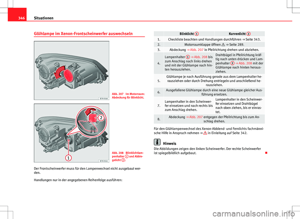 Seat Alhambra 2013 Betriebsanleitung (in German) 346Situationen
Glühlampe im Xenon-Frontscheinwerfer auswechseln
Abb. 207 Im Motorraum:
Abdeckung für Blinklicht.
Abb. 208 Blinklichtlam-
penhalter 1 und Abbie-
gelicht 2.
Der Frontscheinwerfer mu Seat Alhambra 2013 Betriebsanleitung (in German) 346Situationen
Glühlampe im Xenon-Frontscheinwerfer auswechseln
Abb. 207 Im Motorraum:
Abdeckung für Blinklicht.
Abb. 208 Blinklichtlam-
penhalter 1 und Abbie-
gelicht 2.
Der Frontscheinwerfer mu