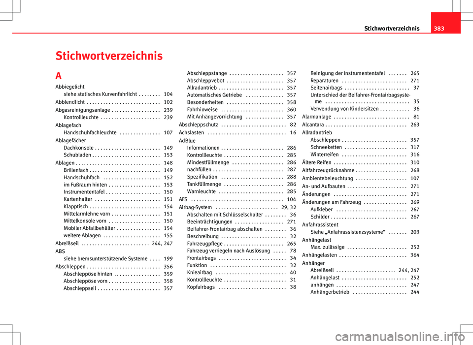 Seat Alhambra 2013 Betriebsanleitung (in German) Stichwortverzeichnis
A Abbiegelicht siehe statisches Kurvenfahrlicht . . . . . . . . 104
Abblendlicht . . . . . . . . . . . . . . . . . . . . . . . . . . . 102
Abgasreinigungsanlage . . . . . . . . Seat Alhambra 2013 Betriebsanleitung (in German) Stichwortverzeichnis
A Abbiegelicht siehe statisches Kurvenfahrlicht . . . . . . . . 104
Abblendlicht . . . . . . . . . . . . . . . . . . . . . . . . . . . 102
Abgasreinigungsanlage . . . . . . . .