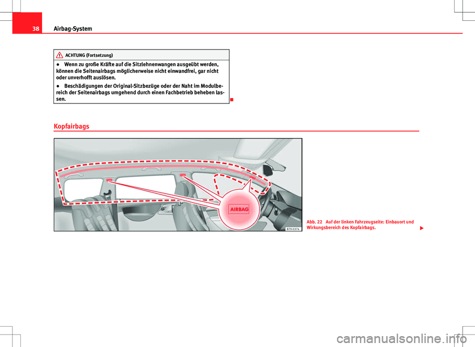 Seat Alhambra 2013  Betriebsanleitung (in German) 38Airbag-System
ACHTUNG (Fortsetzung)
● Wenn zu große Kräfte auf die Sitzlehnenwangen ausgeübt werden,
können die Seitenairbags möglicherweise nicht einwandfrei, gar nicht
oder unverhofft ausl