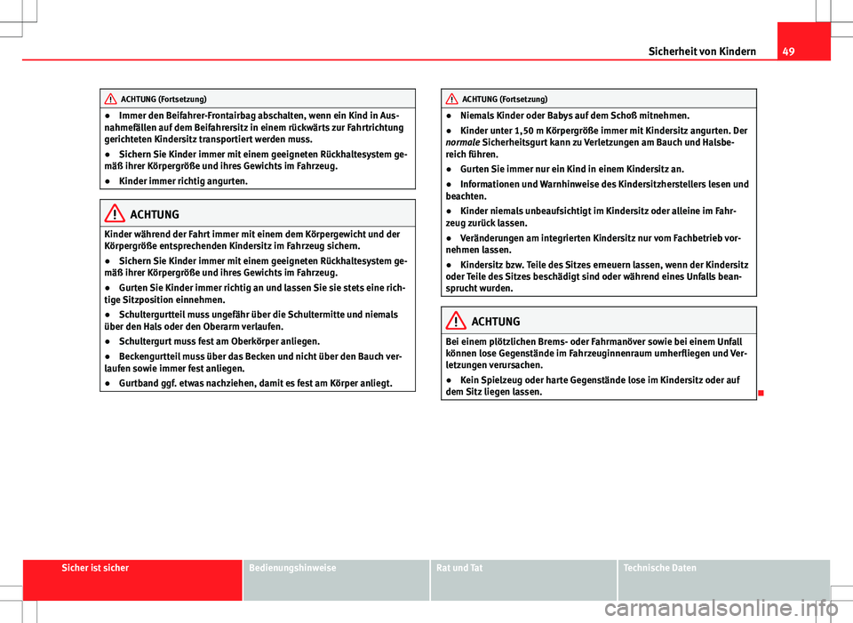 Seat Alhambra 2013 Betriebsanleitung (in German) 49
Sicherheit von Kindern
ACHTUNG (Fortsetzung)
● Immer den Beifahrer-Frontairbag abschalten, wenn ein Kind in Aus-
nahmefällen auf dem Beifahrersitz in einem rückwärts zur Fahrtrichtung
gerichte Seat Alhambra 2013 Betriebsanleitung (in German) 49
Sicherheit von Kindern
ACHTUNG (Fortsetzung)
● Immer den Beifahrer-Frontairbag abschalten, wenn ein Kind in Aus-
nahmefällen auf dem Beifahrersitz in einem rückwärts zur Fahrtrichtung
gerichte