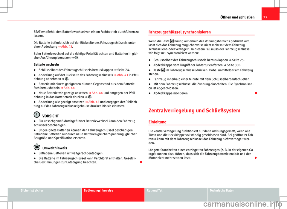 Seat Alhambra 2013 Betriebsanleitung (in German) 77
Öffnen und schließen
SEAT empfiehlt, den Batteriewechsel von einem Fachbetrieb durchführen zu
lassen.
Die Batterie befindet sich auf der Rückseite des Fahrzeugschlüssels unter
einer Abdeckung Seat Alhambra 2013 Betriebsanleitung (in German) 77
Öffnen und schließen
SEAT empfiehlt, den Batteriewechsel von einem Fachbetrieb durchführen zu
lassen.
Die Batterie befindet sich auf der Rückseite des Fahrzeugschlüssels unter
einer Abdeckung