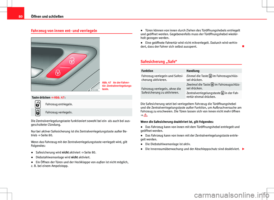 Seat Alhambra 2013 Betriebsanleitung (in German) 80Öffnen und schließen
Fahrzeug von innen ent- und verriegeln
Abb. 47 An der Fahrer-
tür: Zentralverriegelungs-
taste.
Taste drücken ⇒ Abb. 47:
Fahrzeug entriegeln.
Fahrzeug verriegeln. Seat Alhambra 2013 Betriebsanleitung (in German) 80Öffnen und schließen
Fahrzeug von innen ent- und verriegeln
Abb. 47 An der Fahrer-
tür: Zentralverriegelungs-
taste.
Taste drücken ⇒ Abb. 47:
Fahrzeug entriegeln.
Fahrzeug verriegeln.