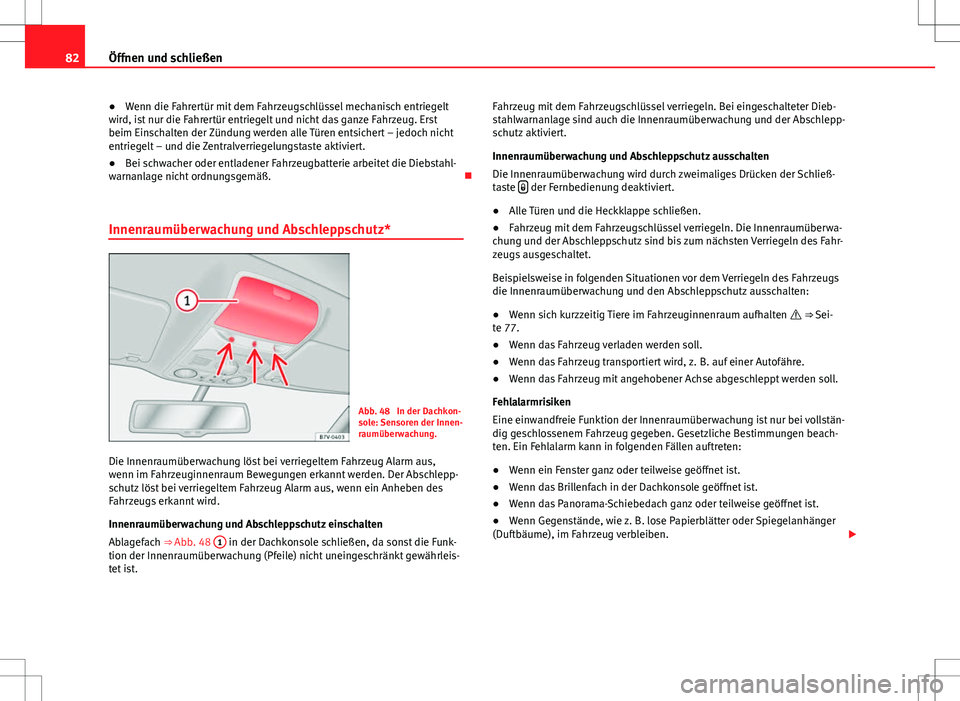 Seat Alhambra 2013 Betriebsanleitung (in German) 82Öffnen und schließen
●Wenn die Fahrertür mit dem Fahrzeugschlüssel mechanisch entriegelt
wird, ist nur die Fahrertür entriegelt und nicht das ganze Fahrzeug. Erst
beim Einschalten der Zündun Seat Alhambra 2013 Betriebsanleitung (in German) 82Öffnen und schließen
●Wenn die Fahrertür mit dem Fahrzeugschlüssel mechanisch entriegelt
wird, ist nur die Fahrertür entriegelt und nicht das ganze Fahrzeug. Erst
beim Einschalten der Zündun