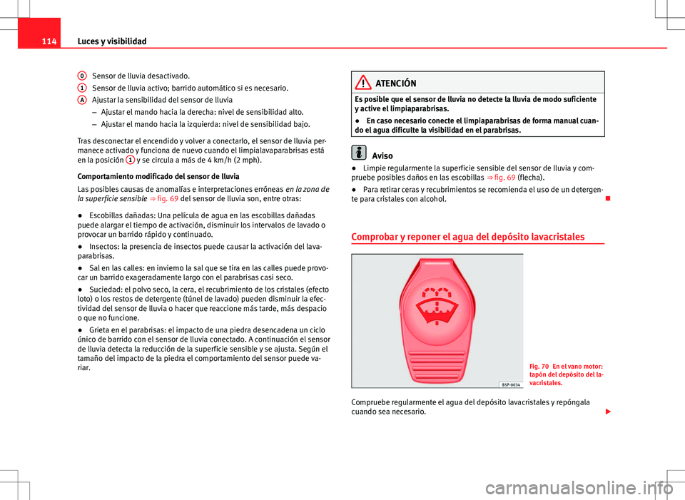 Seat Alhambra 2013 Manual del propietario (in Spanish) 114Luces y visibilidad
Sensor de lluvia desactivado.
Sensor de lluvia activo; barrido automático si es necesario.
Ajustar la sensibilidad del sensor de lluvia
–Ajustar el mando hacia la derecha: ni Seat Alhambra 2013 Manual del propietario (in Spanish) 114Luces y visibilidad
Sensor de lluvia desactivado.
Sensor de lluvia activo; barrido automático si es necesario.
Ajustar la sensibilidad del sensor de lluvia
–Ajustar el mando hacia la derecha: ni