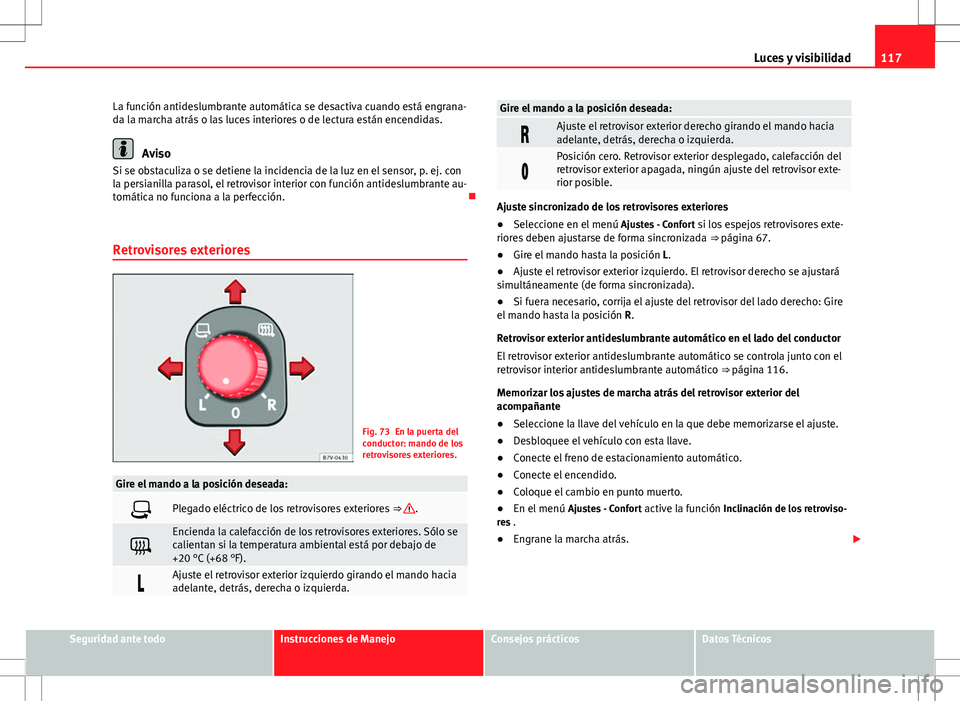 Seat Alhambra 2013 Manual del propietario (in Spanish) 117
Luces y visibilidad
La función antideslumbrante automática se desactiva cuando está engrana-
da la marcha atrás o las luces interiores o de lectura están encendidas.
Aviso
Si se obstaculiza o Seat Alhambra 2013 Manual del propietario (in Spanish) 117
Luces y visibilidad
La función antideslumbrante automática se desactiva cuando está engrana-
da la marcha atrás o las luces interiores o de lectura están encendidas.
Aviso
Si se obstaculiza o