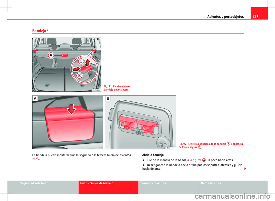 Seat Alhambra 2013  Manual del propietario (in Spanish) 137
Asientos y portaobjetos
Bandeja*
Fig. 91 En el maletero:
bandeja del maletero.
Fig. 92 Retire los soportes de la bandeja  A y guárdela
de forma segura  B.
La bandeja puede montarse tras la segund