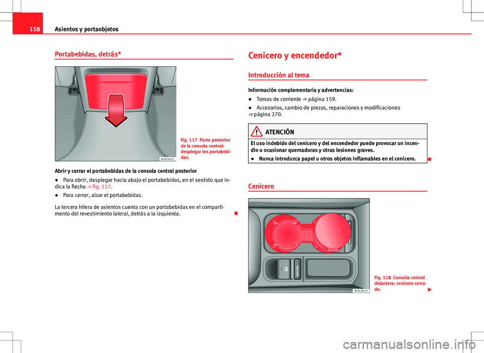 Seat Alhambra 2013  Manual del propietario (in Spanish) 158Asientos y portaobjetos
Portabebidas, detrás*
Fig. 117 Parte posterior
de la consola central:
desplegar los portabebi-
das.
Abrir y cerrar el portabebidas de la consola central posterior
● Para 