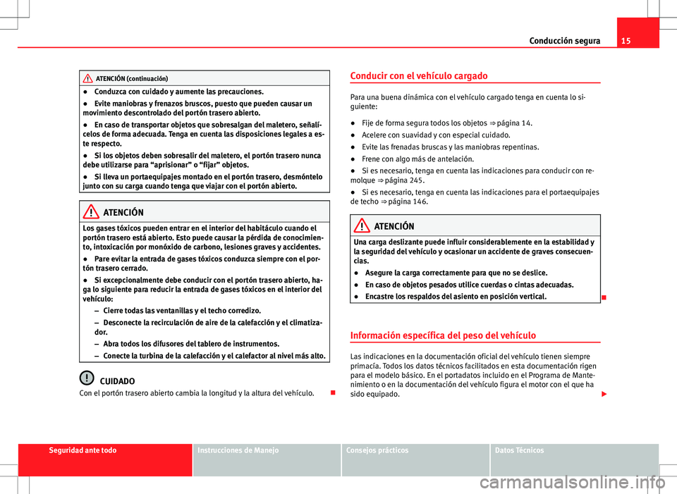 Seat Alhambra 2013 Manual del propietario (in Spanish) 15
Conducción segura
ATENCIÓN (continuación)
● Conduzca con cuidado y aumente las precauciones.
● Evite maniobras y frenazos bruscos, puesto que pueden causar un
movimiento descontrolado del po Seat Alhambra 2013 Manual del propietario (in Spanish) 15
Conducción segura
ATENCIÓN (continuación)
● Conduzca con cuidado y aumente las precauciones.
● Evite maniobras y frenazos bruscos, puesto que pueden causar un
movimiento descontrolado del po