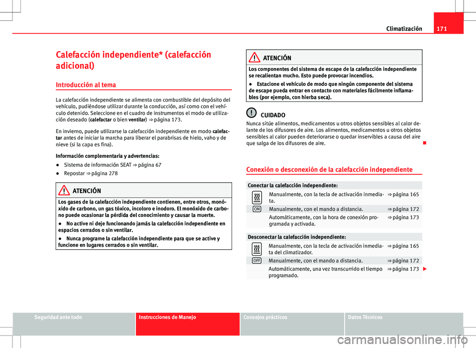 Seat Alhambra 2013 Manual del propietario (in Spanish) 171
Climatización
Calefacción independiente* (calefacción
adicional) Introducción al tema
La calefacción independiente se alimenta con combustible del depósito del
vehículo, pudiéndose utiliza Seat Alhambra 2013 Manual del propietario (in Spanish) 171
Climatización
Calefacción independiente* (calefacción
adicional) Introducción al tema
La calefacción independiente se alimenta con combustible del depósito del
vehículo, pudiéndose utiliza