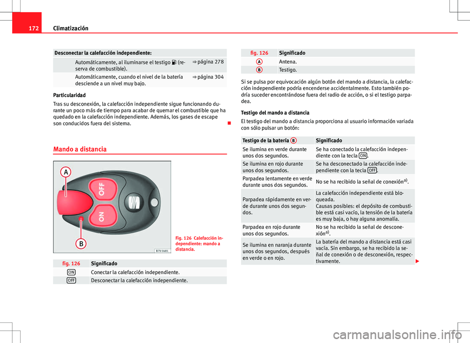 Seat Alhambra 2013 Manual del propietario (in Spanish) 172Climatización
Desconectar la calefacción independiente:
Automáticamente, al iluminarse el testigo (re-
serva de combustible).⇒ página 278
Automáticamente, cuando el nivel de la bat Seat Alhambra 2013 Manual del propietario (in Spanish) 172Climatización
Desconectar la calefacción independiente:
Automáticamente, al iluminarse el testigo (re-
serva de combustible).⇒ página 278
Automáticamente, cuando el nivel de la bat