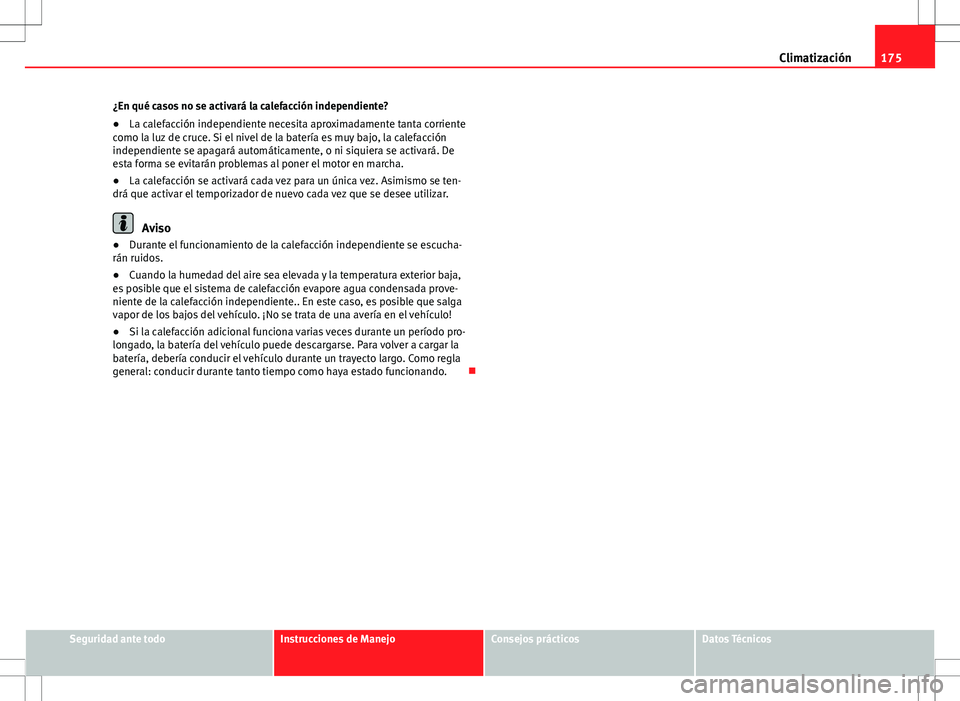 Seat Alhambra 2013 Manual del propietario (in Spanish) 175
Climatización
¿En qué casos no se activará la calefacción independiente?
● La calefacción independiente necesita aproximadamente tanta corriente
como la luz de cruce. Si el nivel de la bat Seat Alhambra 2013 Manual del propietario (in Spanish) 175
Climatización
¿En qué casos no se activará la calefacción independiente?
● La calefacción independiente necesita aproximadamente tanta corriente
como la luz de cruce. Si el nivel de la bat