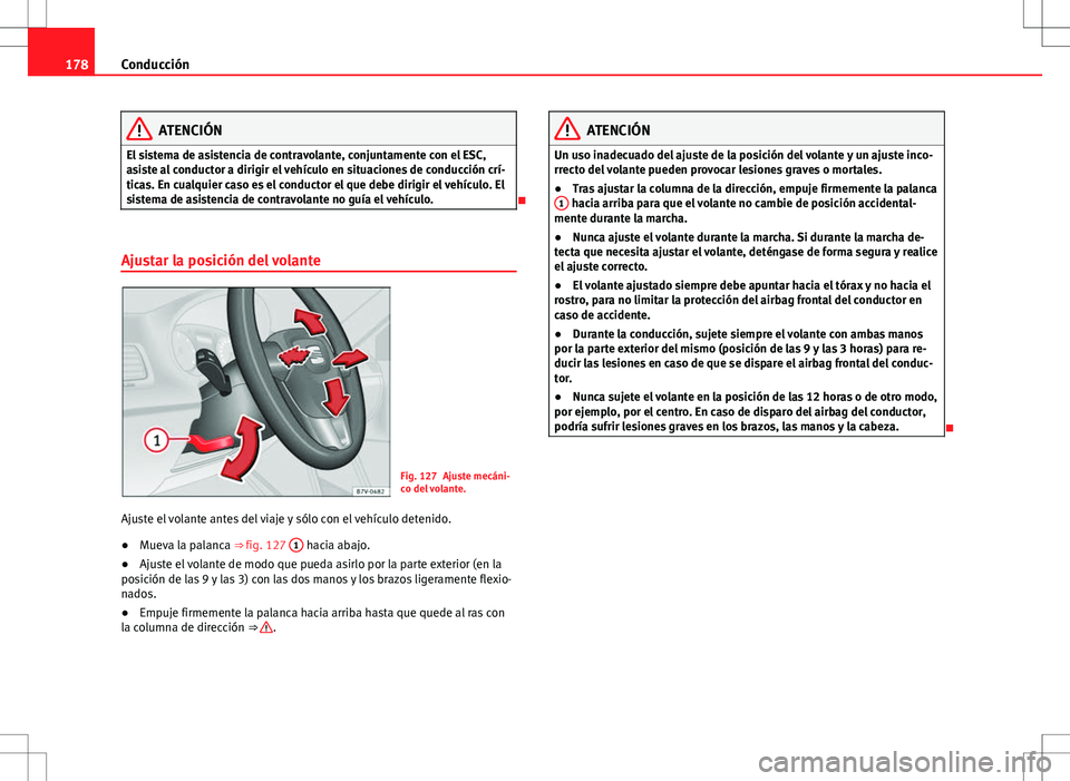 Seat Alhambra 2013 Manual del propietario (in Spanish) 178Conducción
ATENCIÓN
El sistema de asistencia de contravolante, conjuntamente con el ESC,
asiste al conductor a dirigir el vehículo en situaciones de conducción crí-
ticas. En cualquier caso es Seat Alhambra 2013 Manual del propietario (in Spanish) 178Conducción
ATENCIÓN
El sistema de asistencia de contravolante, conjuntamente con el ESC,
asiste al conductor a dirigir el vehículo en situaciones de conducción crí-
ticas. En cualquier caso es