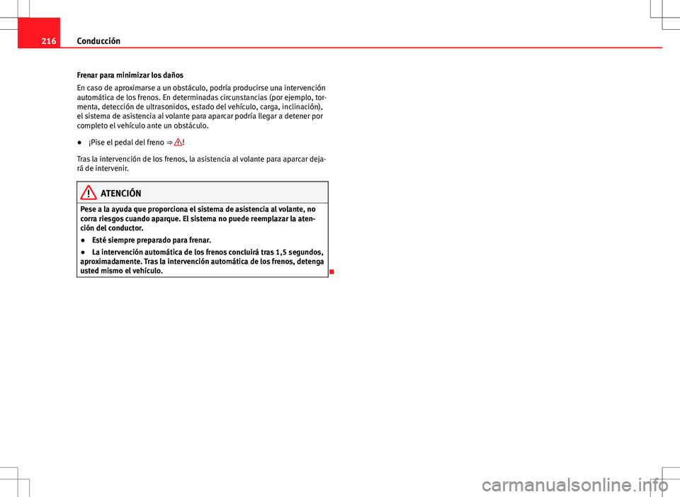 Seat Alhambra 2013  Manual del propietario (in Spanish) 216Conducción
Frenar para minimizar los daños
En caso de aproximarse a un obstáculo, podría producirse una intervención
automática de los frenos. En determinadas circunstancias (por ejemplo, tor