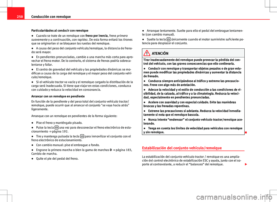 Seat Alhambra 2013 Manual del propietario (in Spanish) 250Conducción con remolque
Particularidades al conducir con remolque
● Cuando se trate de un remolque con freno por inercia, frene primero
suavemente y a continuación, con rapidez. De esta forma e Seat Alhambra 2013 Manual del propietario (in Spanish) 250Conducción con remolque
Particularidades al conducir con remolque
● Cuando se trate de un remolque con freno por inercia, frene primero
suavemente y a continuación, con rapidez. De esta forma e