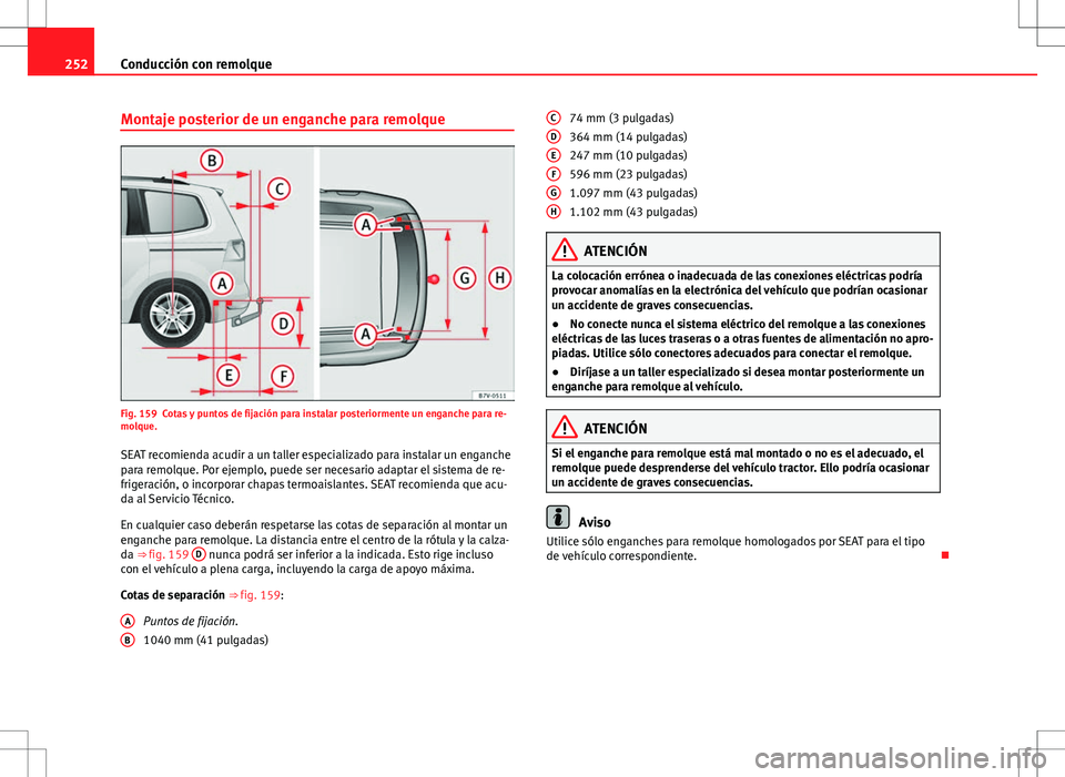 Seat Alhambra 2013 Manual del propietario (in Spanish) 252Conducción con remolque
Montaje posterior de un enganche para remolque
Fig. 159 Cotas y puntos de fijación para instalar posteriormente un enganche para re-
molque.
SEAT recomienda acudir a un ta Seat Alhambra 2013 Manual del propietario (in Spanish) 252Conducción con remolque
Montaje posterior de un enganche para remolque
Fig. 159 Cotas y puntos de fijación para instalar posteriormente un enganche para re-
molque.
SEAT recomienda acudir a un ta