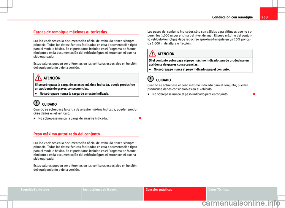 Seat Alhambra 2013 Manual del propietario (in Spanish) 253
Conducción con remolque
Cargas de remolque máximas autorizadas
Las indicaciones en la documentación oficial del vehículo tienen siempre
primacía. Todos los datos técnicos facilitados en esta Seat Alhambra 2013 Manual del propietario (in Spanish) 253
Conducción con remolque
Cargas de remolque máximas autorizadas
Las indicaciones en la documentación oficial del vehículo tienen siempre
primacía. Todos los datos técnicos facilitados en esta