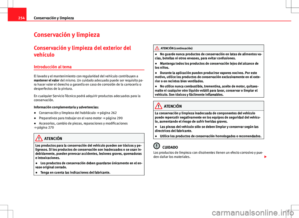 Seat Alhambra 2013 Manual del propietario (in Spanish) 254Conservación y limpieza
Conservación y limpieza
Conservación y limpieza del exterior del
vehículo Introducción al tema
El lavado y el mantenimiento con regularidad del vehículo contribuyen a
Seat Alhambra 2013 Manual del propietario (in Spanish) 254Conservación y limpieza
Conservación y limpieza
Conservación y limpieza del exterior del
vehículo Introducción al tema
El lavado y el mantenimiento con regularidad del vehículo contribuyen a